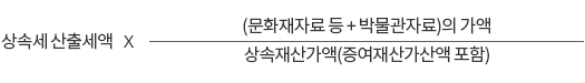 상속세 산출세액*(문화재자료 등 + 박물관자료)의 가액/상속재산가액(증여재산가산액 포함)