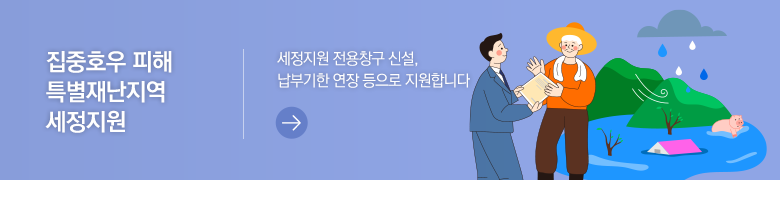 집중호우 피해 특별재난지역 세정지원 세정지원 전용창구 신설, 납부기한 연장 등으로 지원합니다