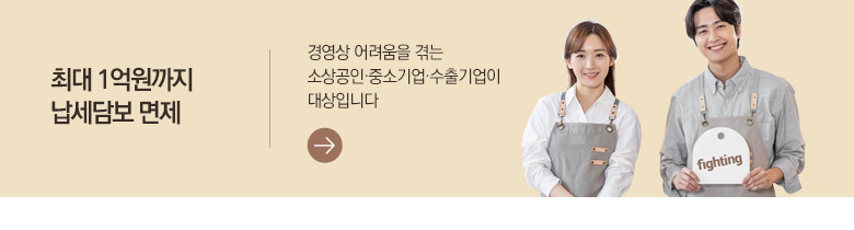최대 1억원까지 납세담보 면제 경영상 어려움을 겪는 소상공인·중소기업·수출기업이 대상입니다