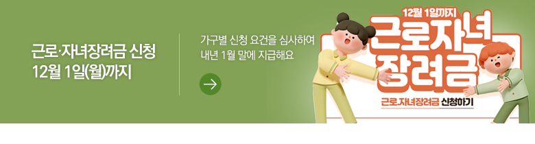 근로·자녀장려금 신청 12월 1일(월)까지 가구별 신청 요건을 심사하여 내년 1월 말에 지급해요
