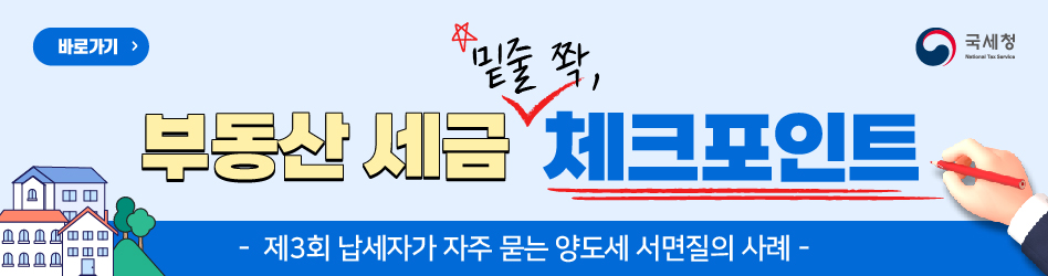 바로가기
부동산 세금 밑줄쫙,체크포인트
-제3회 납세자가 자주 묻는 양도세 서면질의 사례-
