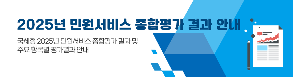 2025년 민원서비스 종합평가 결과 안내
국세청 2025년 민원서비스 종합평가 결과 및
주요 항목별 평가결과 안내